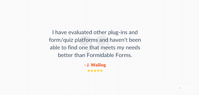 Review of Formidable Forms, top WP Quiz Pro alternative. Testimonial reads "I have evaluated other plug-ins and form/quiz platforms and haven’t been able to find one that meets my needs better than Formidable Forms."